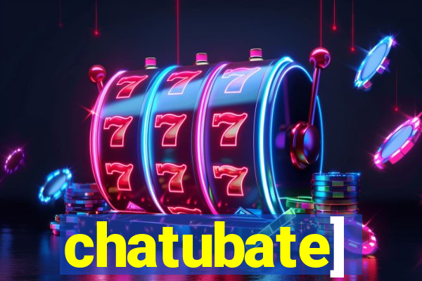 chatubate]