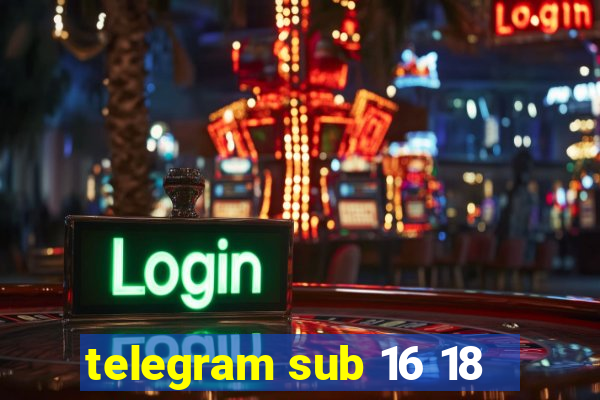 telegram sub 16 18