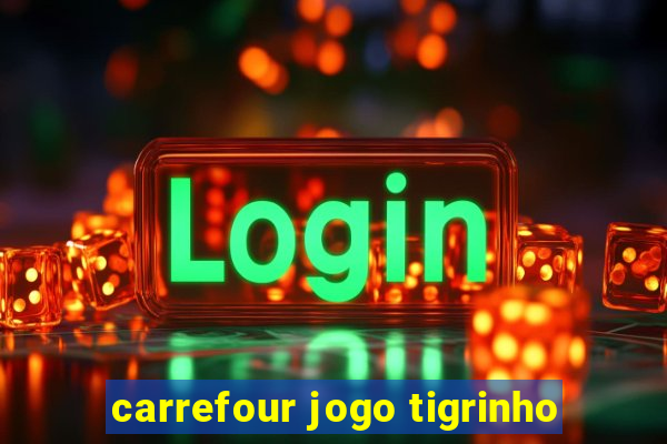 carrefour jogo tigrinho