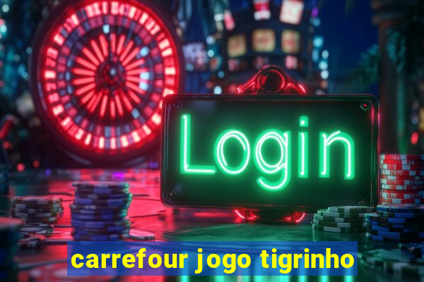 carrefour jogo tigrinho