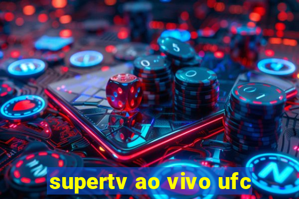 supertv ao vivo ufc