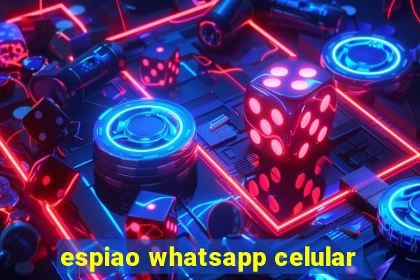 espiao whatsapp celular