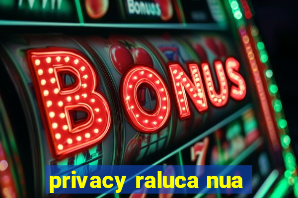 privacy raluca nua