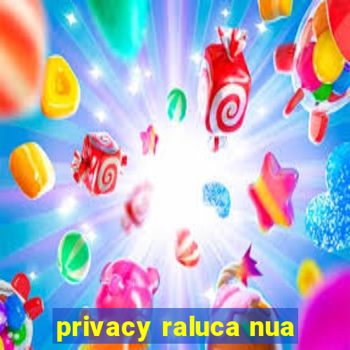 privacy raluca nua