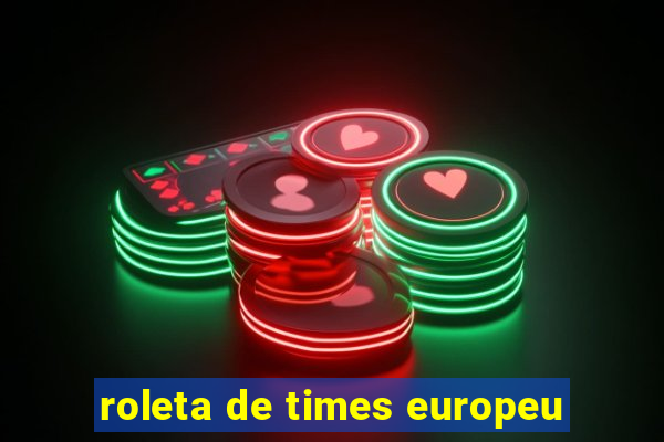 roleta de times europeu