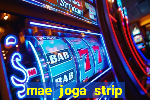 mae joga strip poker com o filho