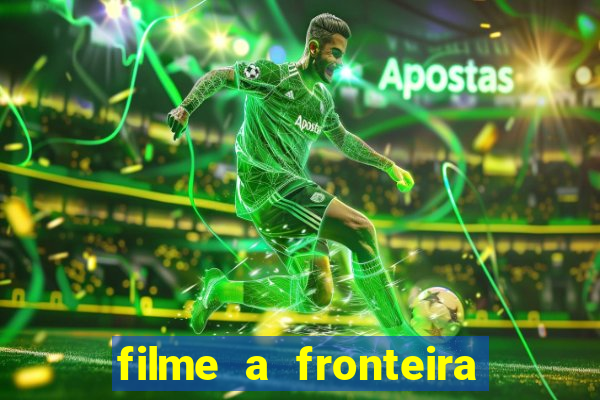 filme a fronteira 2007 completo dublado