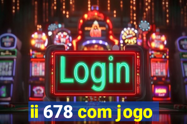 ii 678 com jogo