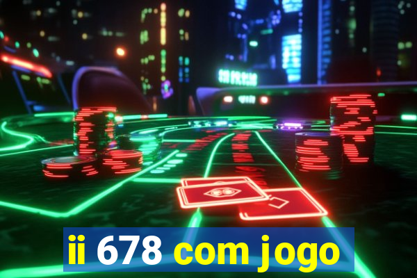 ii 678 com jogo