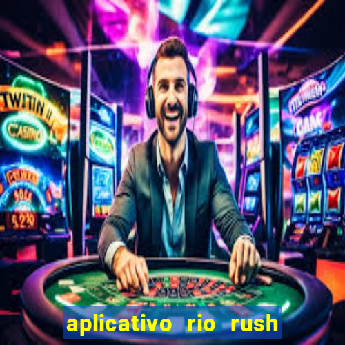 aplicativo rio rush paga mesmo