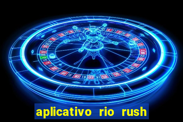 aplicativo rio rush paga mesmo