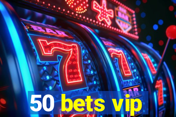 50 bets vip