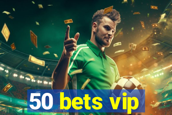 50 bets vip