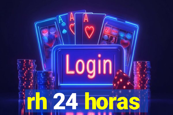 rh 24 horas