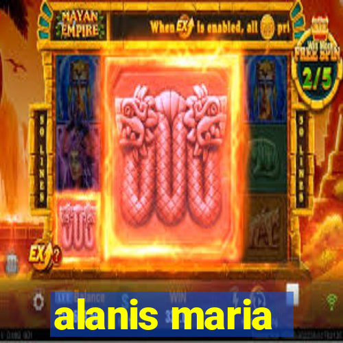 alanis maria