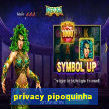 privacy pipoquinha