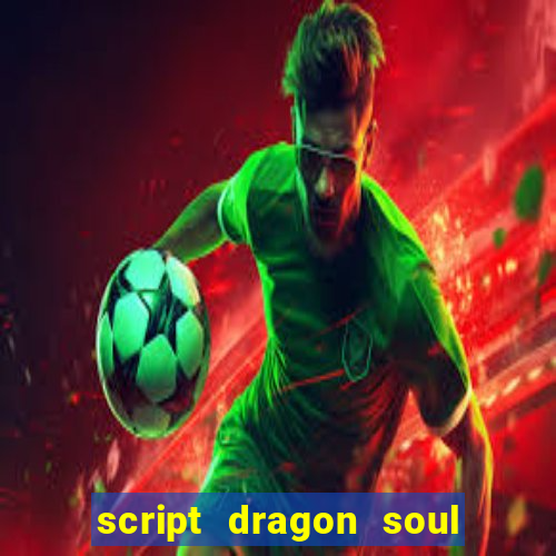 script dragon soul mobile 2024