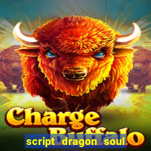 script dragon soul mobile 2024