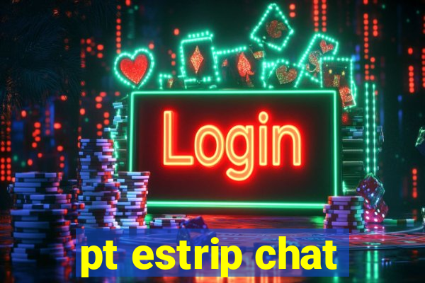 pt estrip chat