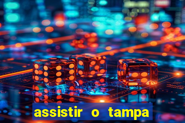 assistir o tampa da bola