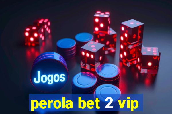 perola bet 2 vip