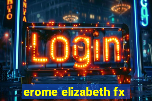 erome elizabeth fx