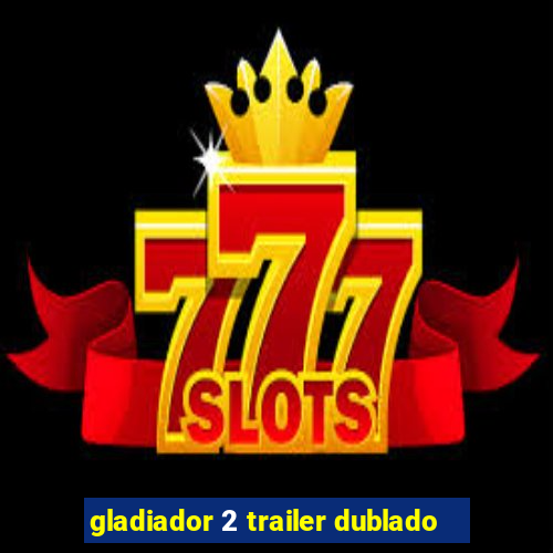 gladiador 2 trailer dublado