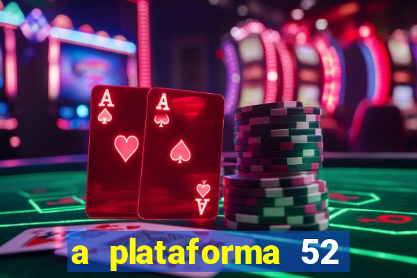 a plataforma 52 bet é confiável