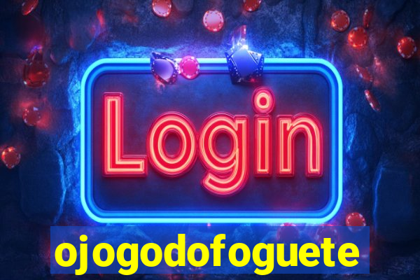 ojogodofoguete