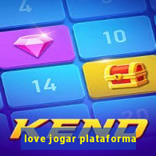 love jogar plataforma