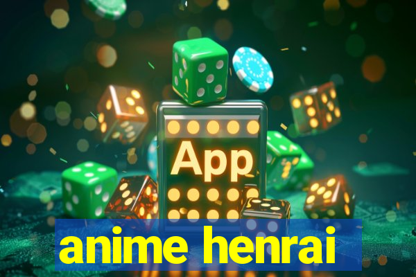 anime henrai