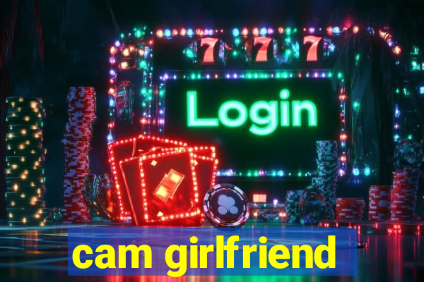 cam girlfriend