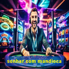 sonhar com mandioca