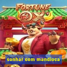 sonhar com mandioca