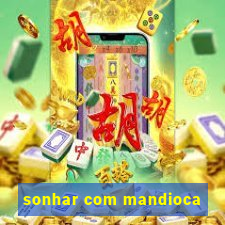 sonhar com mandioca