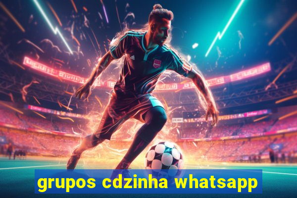 grupos cdzinha whatsapp