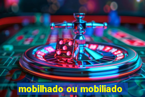 mobilhado ou mobiliado