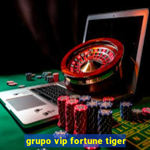 grupo vip fortune tiger