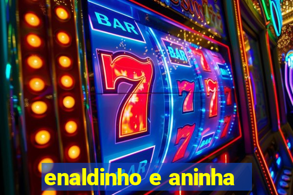 enaldinho e aninha