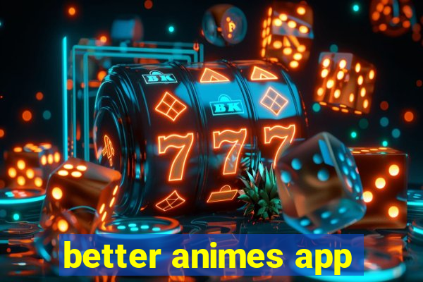 better animes app