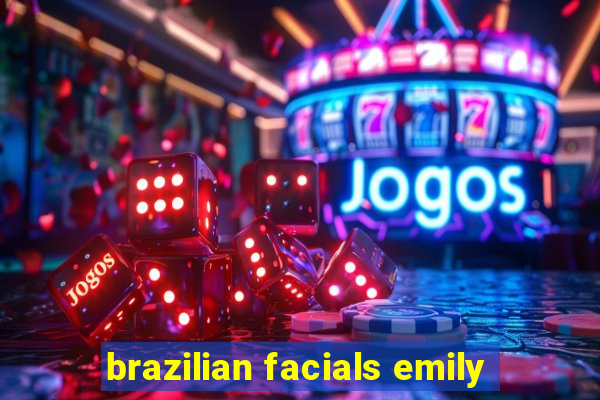 brazilian facials emily