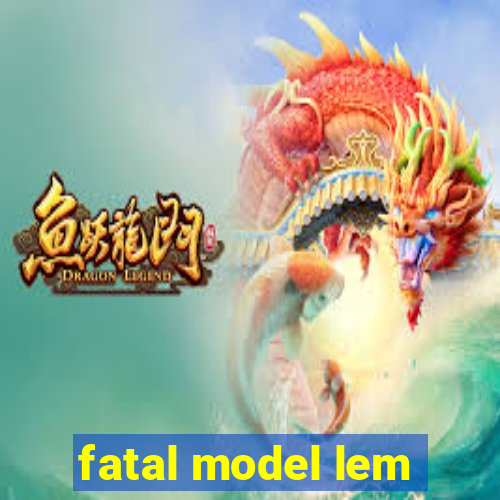 fatal model lem