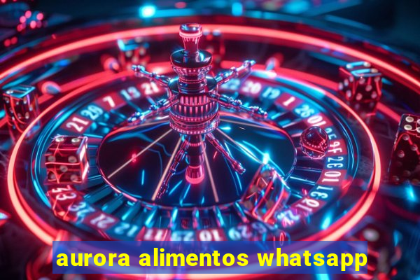 aurora alimentos whatsapp