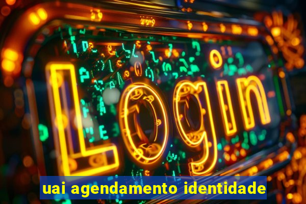 uai agendamento identidade