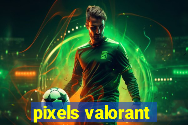 pixels valorant