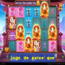 jogo de peixe que ganha dinheiro