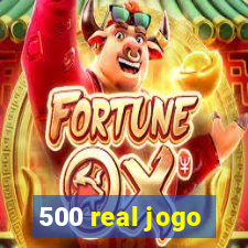 500 real jogo