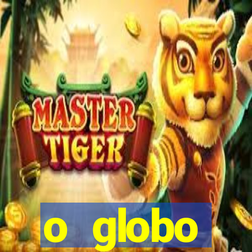 o globo absolutamente tudo sobre