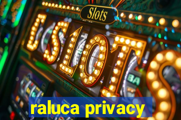 raluca privacy