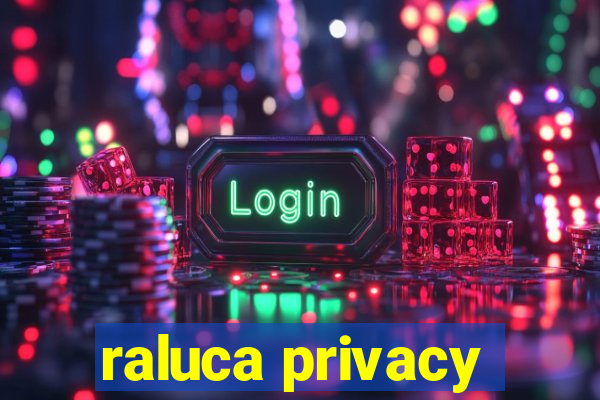 raluca privacy